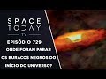 Onde Foram Parar Os Buracos Negros do Início do Universo? - Space Today TV Ep.729