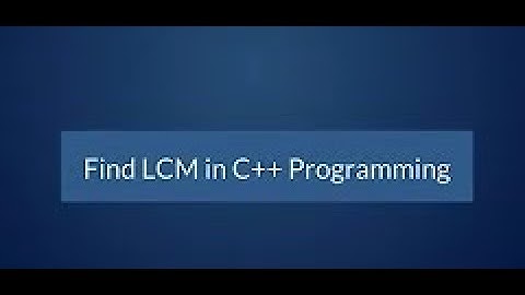 How to find LCM of two numbers in C++ |  C++ Tutorials