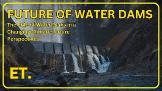 The Future Of Water Dams? New Technologies And Environmental Solutions.