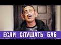 Вот что будет если всегда слушать баб