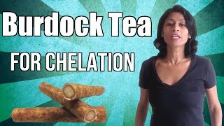Match Highlights Burdock Tea for Chelation - Drinking burdock tea or burdock root tea