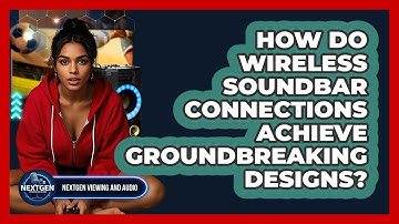 How Do Wireless Soundbar Connections Achieve Groundbreaking Designs? - NextGen Viewing and Audio