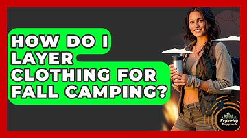 How Do I Layer Clothing For Fall Camping? - Exploring Campgrounds