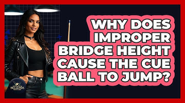 Why Does Improper Bridge Height Cause the Cue Ball to Jump?