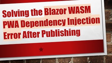 Solving the Blazor WASM PWA Dependency Injection Error After Publishing