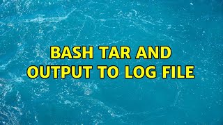 Bash tar and output to log file (2 Solutions!!)