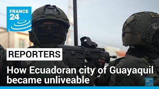 Danger at every corner: How Ecuadoran city of Guayaquil became unliveable • FRANCE 24 English