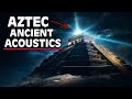 Aztec Ancient Acoustics We Still Cant Make Sense Of