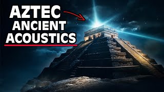 Aztec Ancient Acoustics We Still Cant Make Sense Of