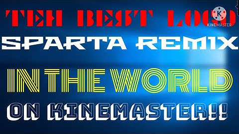 TEH BEST LOGO SPARTA REMIX IN THE WORLD ON KINEMASTER! (Reupload)