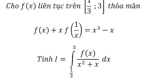Cho f(x) liên tục trên [1/3  ;3]  thỏa mãn f(x)+x f(1/x)=x^3-xTính I= ∫_(1/3)^3 f(x)/(x^2+x)  dx