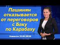 Пашинян отказывается от переговоров с Баку по Карабаху. Новости "Москва-Баку" 21 октября