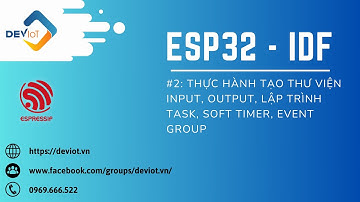 [ESP32-IDF] Bài 2: Thực hành tạo thư viện ngoại vi. Lập trình Task, Soft Timer, Event Group