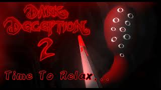 Dark Deception 2 - Time To Relax...