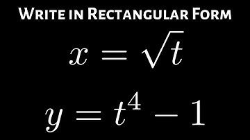 Write the Parametric Equations x = sqrt(t), y = t^4 - 1 in Rectangular Form