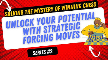 Solving the Mystery of Winning Chess: Unlock Your Potential with Strategic Forcing Moves |Series 02