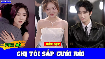 Chị Tôi Sắp Cưới Rồi FULL1 =Cô em gái khóc lóc thảm thiết sau khi cô chị yêu quý của mình cưới chồng