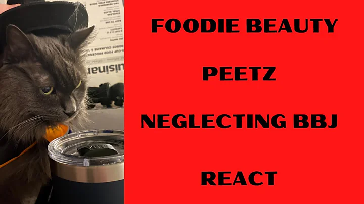 FOODIE BEAUTY PEETZ NEGLECTING BBJ REACT