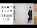 30年ぶりの公開も　美人画の名品の数々にため息　「鏑木清方」展（東京国立近代美術館）