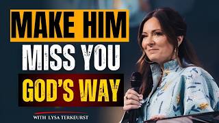 How To Make Him Miss You Like Crazy – God’s Powerful Way | Lysa Terkeurst