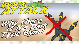 Why There is NO Dark Type Gym! - Quick Attack #8