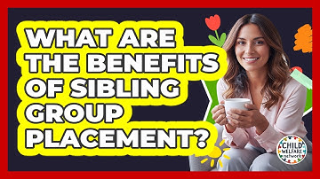 What Are The Benefits Of Sibling Group Placement?