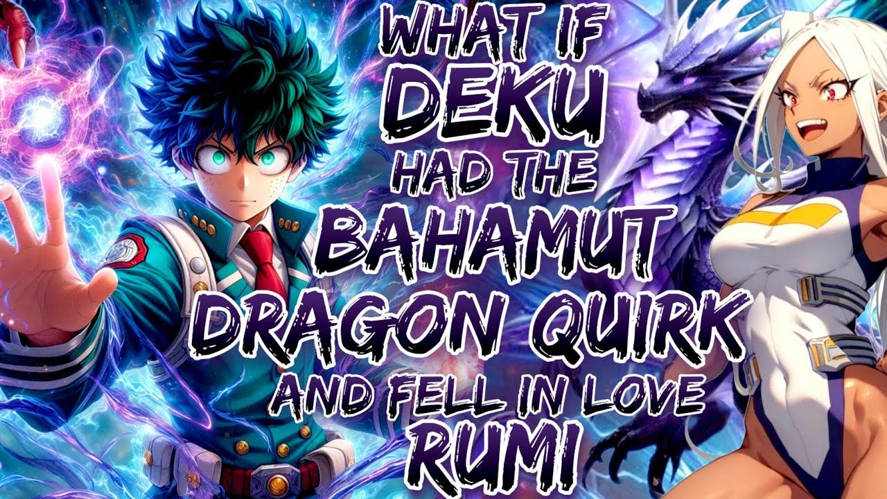 What if Deku Had the Bahamut Dragon Quirk and fell in love Rumi?