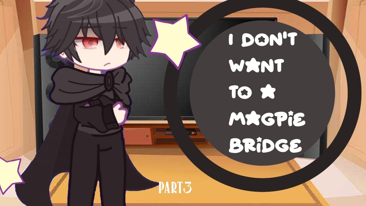 [Play at 2x/Au]I don't want to a magpie bridge react to part3//by:Kyaa🐧