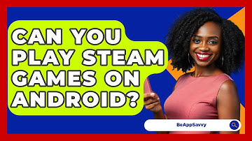Can You Play Steam Games On Android? - Be App Savvy