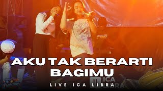 AKU TAK BERARTI BAGIMU - LIVE PERFORM ICA LIBRA 