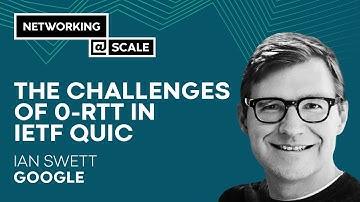 The Challenges of 0-RTT in IETF QUIC | Ian Swett