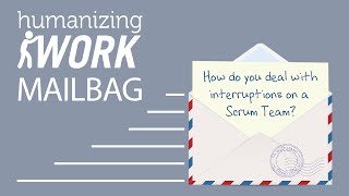 Dealing with Interruptions on a Scrum Team | Humanizing Work Show | Mailbag