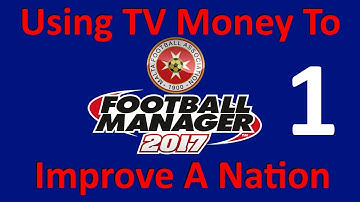 FM17 Experiment - Can We Improve A Nation By Maxing Out Their TV Money - Part 1