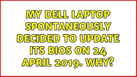 My Dell laptop spontaneously decided to update its Bios on 24 April 2019. Why? (2 Solutions!!)