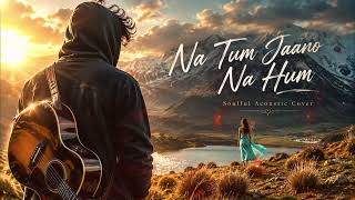 Full Na Tum Jano Na Hum   Kaho Naa Pyaar Hai   Soulful Acoustic Cover 2026   Lucky Ali Update