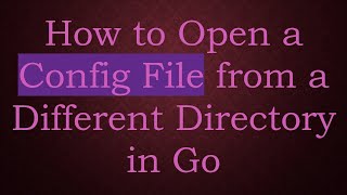 How to Open a Config File from a Different Directory in Go
