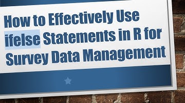 How to Effectively Use ifelse Statements in R for Survey Data Management