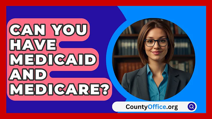 Can You Have Medicaid and Medicare? - CountyOffice.org