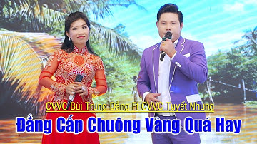Đẳng Cấp Chuông Vàng Ca Cổ Quá Hay CVVC Bùi Trung Đẳng Ft CVVC Tuyết Nhung