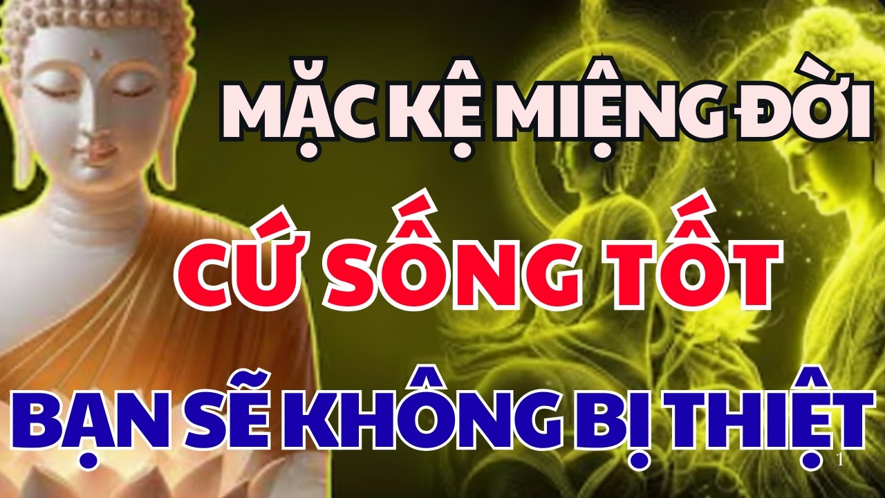 NIỆM PHẬT HAY NHẤT: MẶC KỆ MIỆNG ĐỜI - HÃY CỨ SỐNG TỐT -  BẠN SẼ KHÔNG BỊ THIỆT THÒI | TÂM AN