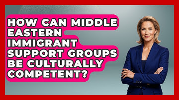 How Can Middle Eastern Immigrant Support Groups Be Culturally Competent? - Middle East Migraters