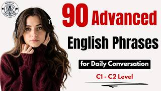 Stop Sounding Like a Beginner: 90 Advanced English Phrases Native Speakers Use Daily