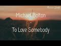 [LYRICS] Michael Bolton — To Love Somebody