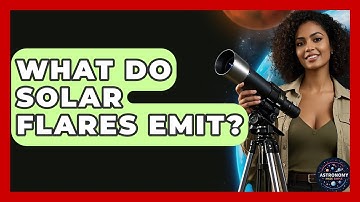 What Do Solar Flares Emit? - Astronomy Made Simple