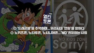 [KBS 열린토론] 지.목.전 - ① ‘드래곤볼’을 추억하며...우리시대 ‘만화’를 말하다② 노키즈존, 노타투존, 노시니어존...‘NO’ 권유하는 사회ㅣKBS 240329 방송