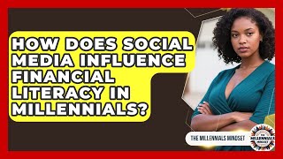 How Does Social Media Influence Financial Literacy in Millennials? | The Millennials Mindset News