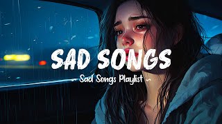 Sad Songs 😥 Sad songs playlist that will make you cry ~ Depressing songs 2024 for broken hearts