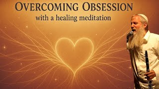 Overcoming Obsession with a healing meditation