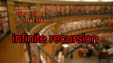 What does infinite recursion mean?