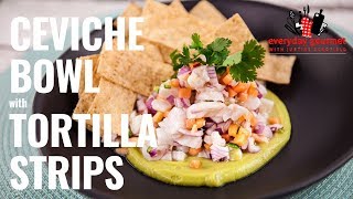 Ceviche Bowl with Tortilla Strips | Everyday Gourmet S8 E77